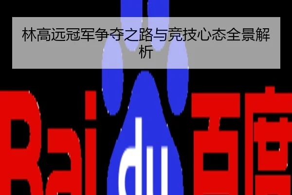 林高远冠军争夺之路与竞技心态全景解析